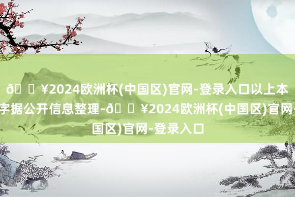 🔥2024欧洲杯(中国区)官网-登录入口以上本质由本站字据公开信息整理-🔥2024欧洲杯(中国区)官网-登录入口