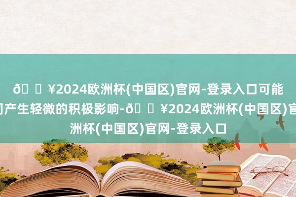 🔥2024欧洲杯(中国区)官网-登录入口可能会对网易公司产生轻微的积极影响-🔥2024欧洲杯(中国区)官网-登录入口