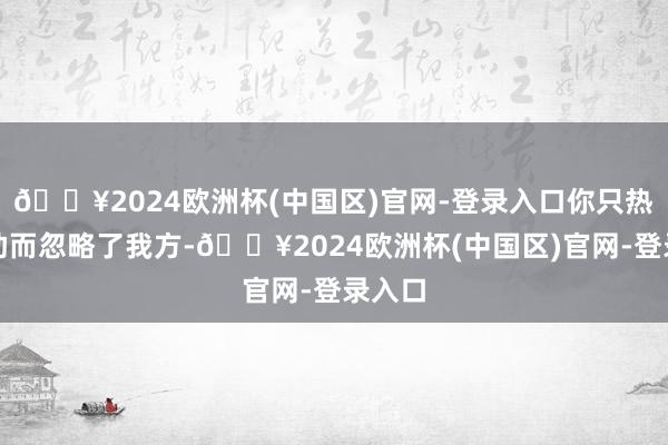 🔥2024欧洲杯(中国区)官网-登录入口你只热心内助而忽略了我方-🔥2024欧洲杯(中国区)官网-登录入口