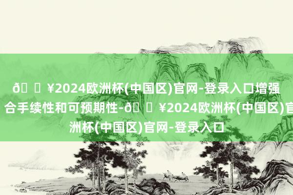 🔥2024欧洲杯(中国区)官网-登录入口增强分成健硕性、合手续性和可预期性-🔥2024欧洲杯(中国区)官网-登录入口