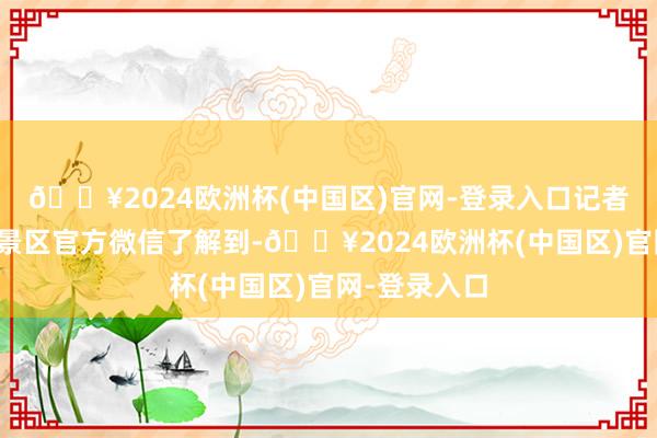 🔥2024欧洲杯(中国区)官网-登录入口记者从惠州西湖景区官方微信了解到-🔥2024欧洲杯(中国区)官网-登录入口