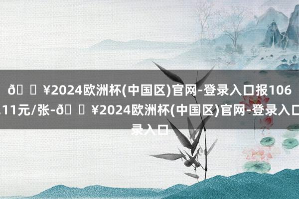 🔥2024欧洲杯(中国区)官网-登录入口报106.11元/张-🔥2024欧洲杯(中国区)官网-登录入口