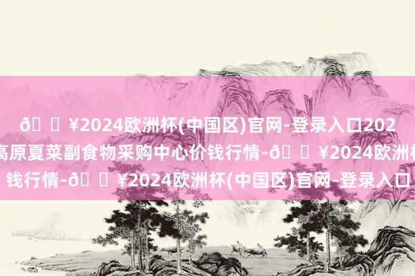 🔥2024欧洲杯(中国区)官网-登录入口2024年10月6日兰州外洋高原夏菜副食物采购中心价钱行情-🔥2024欧洲杯(中国区)官网-登录入口