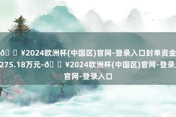 🔥2024欧洲杯(中国区)官网-登录入口封单资金为1275.18万元-🔥2024欧洲杯(中国区)官网-登录入口